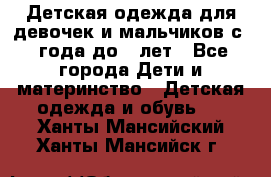 Детская одежда для девочек и мальчиков с 1 года до 7 лет - Все города Дети и материнство » Детская одежда и обувь   . Ханты-Мансийский,Ханты-Мансийск г.